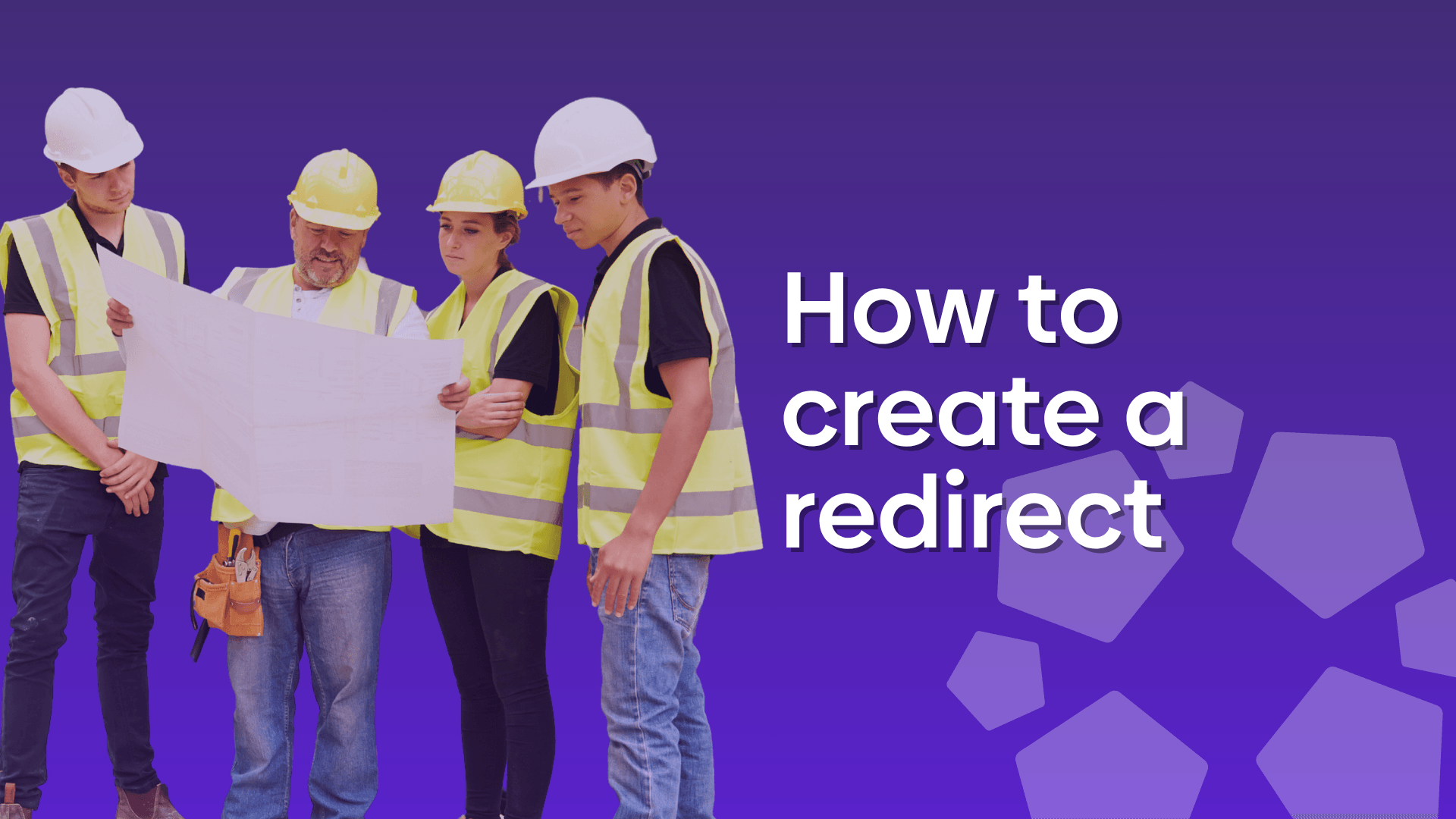 Graphic showing construction workers reading a map with a text overlay reading "how to create a redirect".