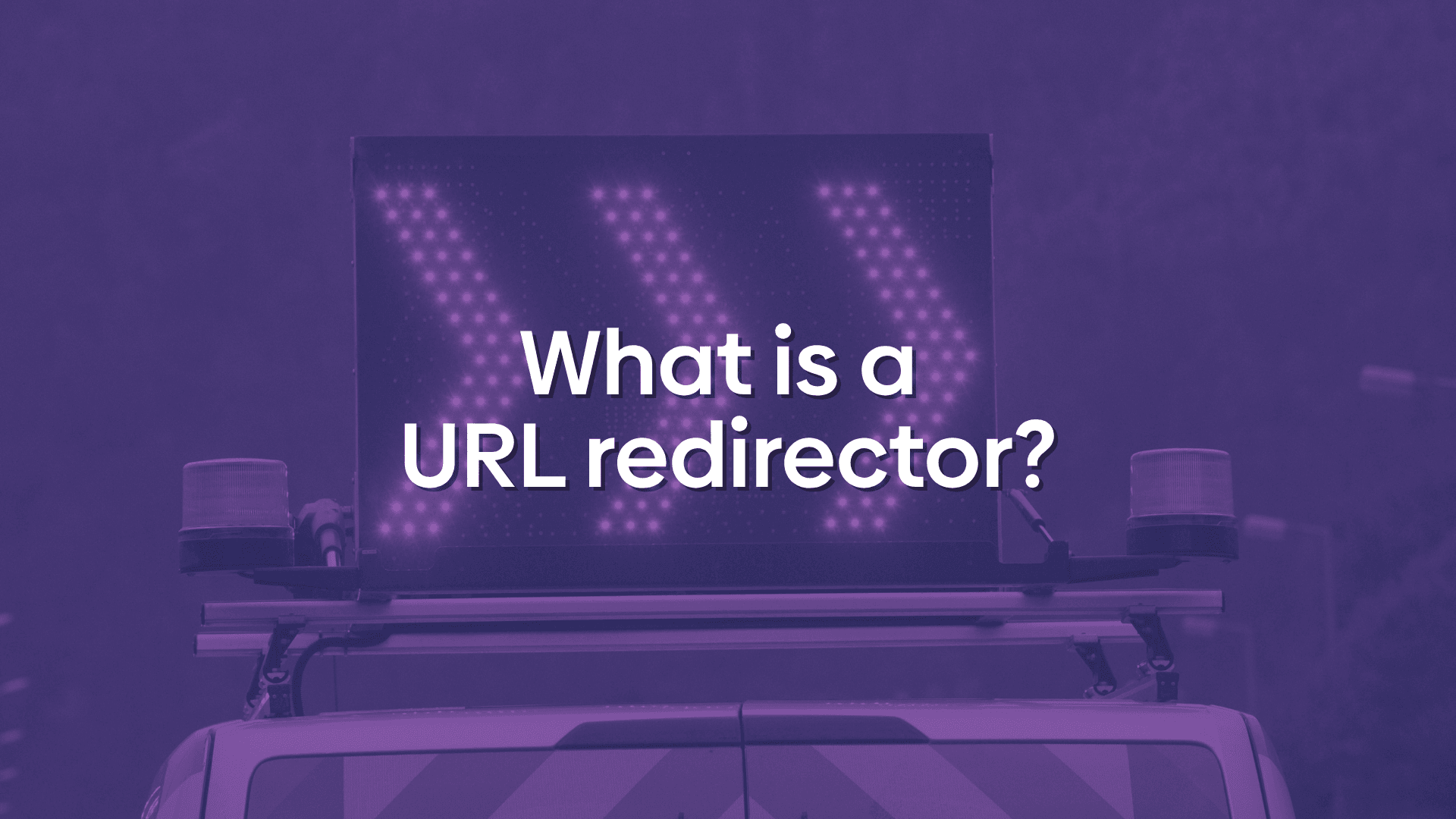 Photo of a vehicle with an arrow sign and a text overlay reading "What is a URL redirector?"