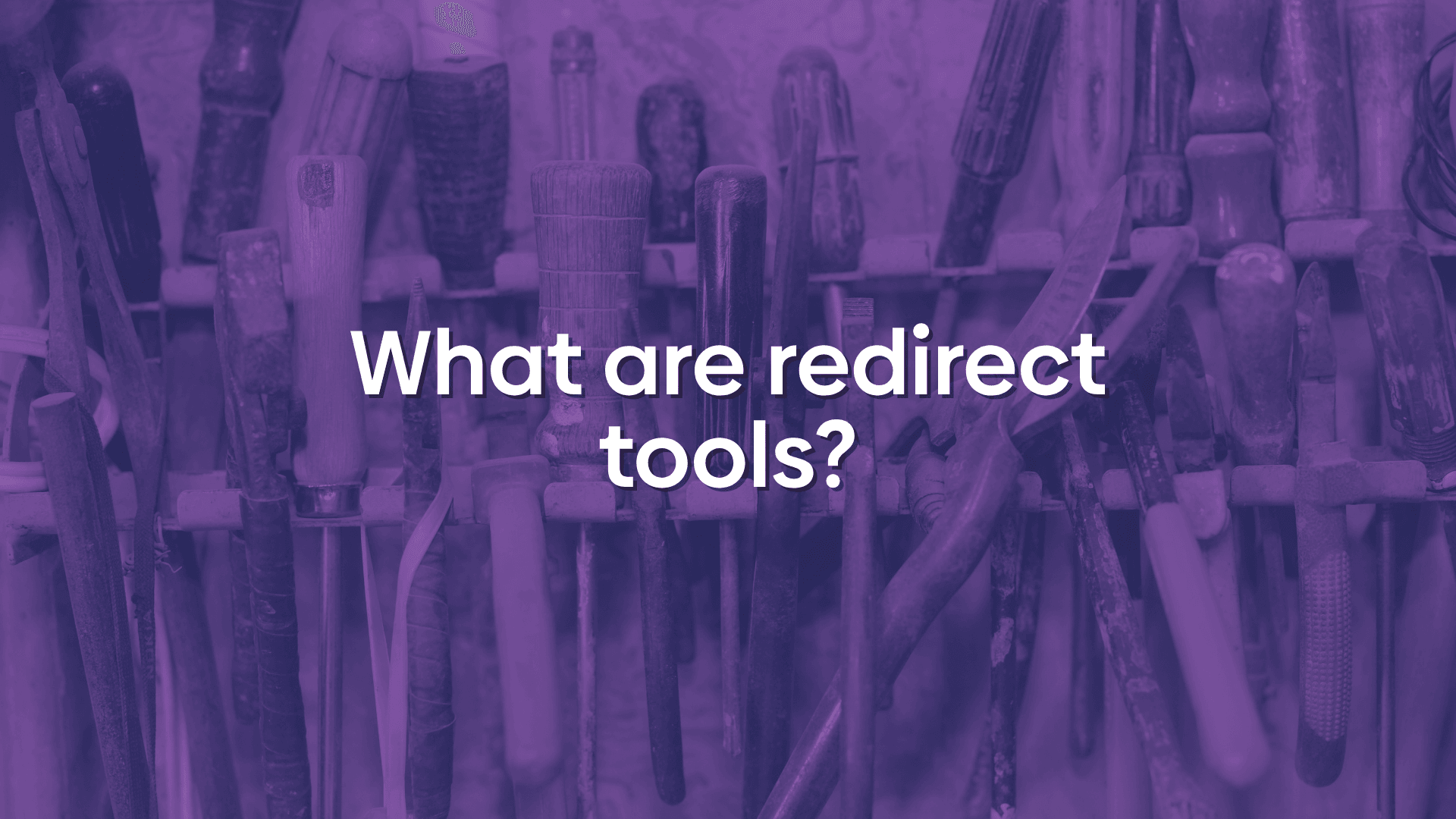 Photo of tools in a shed with an overlay reading "what are redirects tools?"