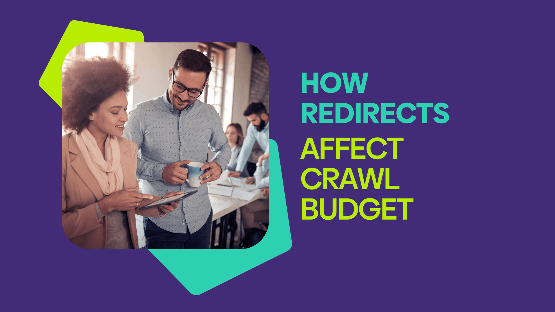 Graphic showing two people working in an office with the text "How redirects affect crawl budget" next to the photo.