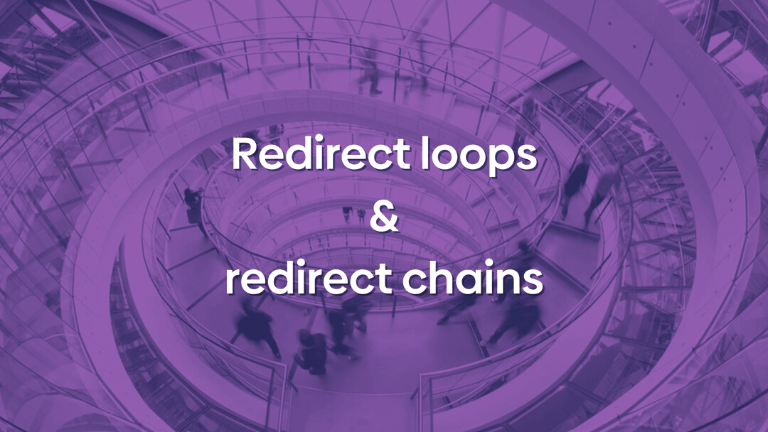 Redirect loops & redirect chains: causes and fixes